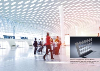 Die definierte Leitungsführung mit Kabelbindern erfolgt völlig schattenfrei
The Wave-Design enables the cost-effective
implementation of large light surfaces, without any
compromise in performance and durability
 