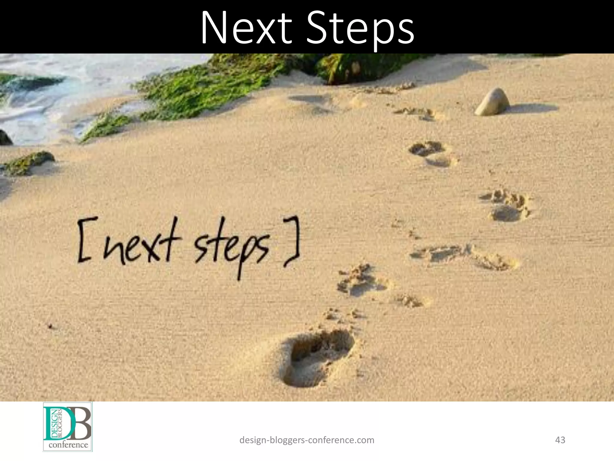 Next Steps
design-bloggers-conference.com 43
 