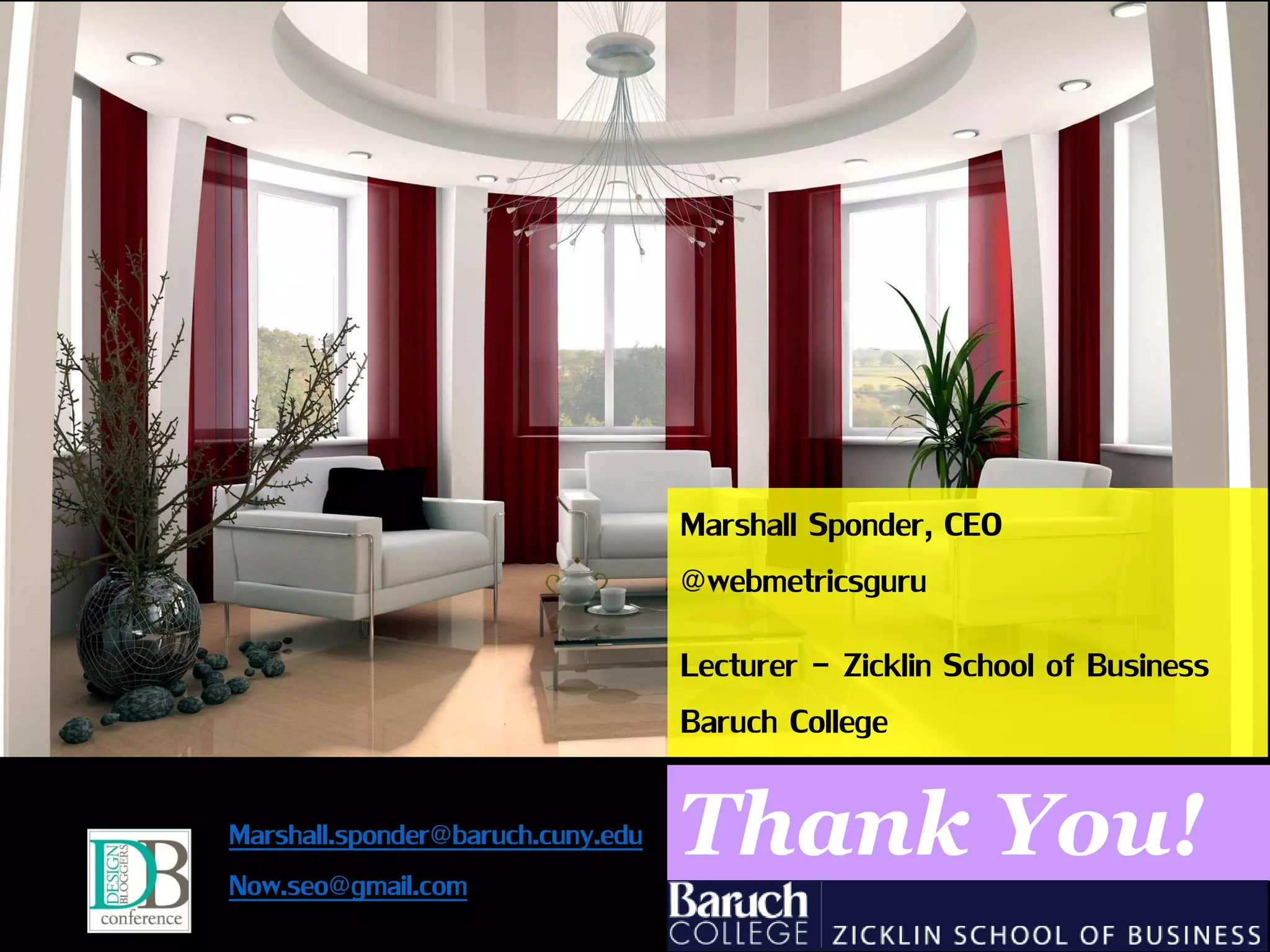 Thank You!
Marshall Sponder, CEO
@webmetricsguru
Lecturer - Zicklin School of Business
Baruch College
Marshall.sponder@baruch.cuny.edu
Now.seo@gmail.com
 