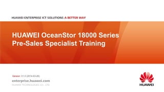 HUAWEI OceanStor 18000 Series
Pre-Sales Specialist Training
Version: V1.0 (2014-03-26)
 