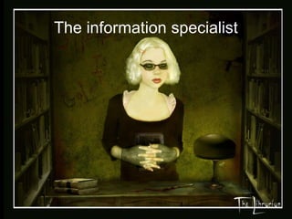 The information specialist
 