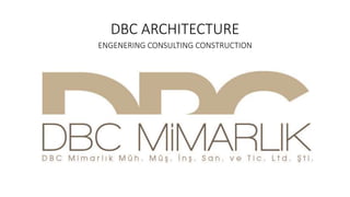 DBC ARCHITECTURE
ENGENERING CONSULTING CONSTRUCTION
 