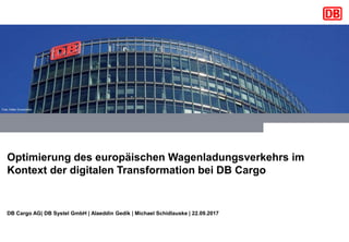 Optimierung des europäischen Wagenladungsverkehrs im
Kontext der digitalen Transformation bei DB Cargo
DB Cargo AG| DB Systel GmbH | Alaeddin Gedik | Michael Schidlauske | 22.09.2017
 