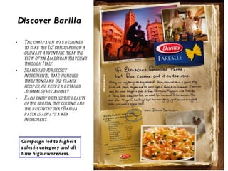 Discover Barilla ,[object Object],[object Object],[object Object],Campaign led to highest sales in category and all time high awareness. 