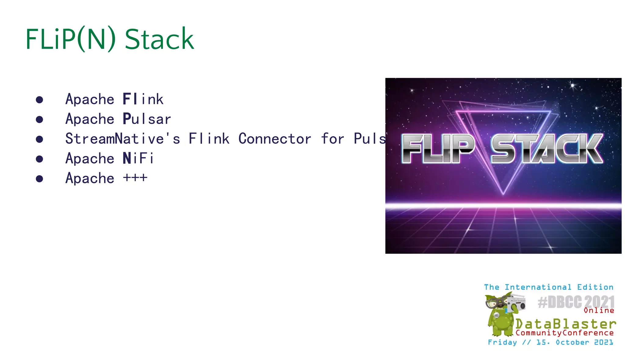 ● Apache Flink
● Apache Pulsar
● StreamNative's Flink Connector for Pulsar
● Apache NiFi
● Apache +++
FLiP(N) Stack
 