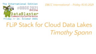 FLiP Stack for Cloud Data Lakes
Timothy Spann
DBCC International – Friday 15.10.2021
 