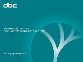 AN INTRODUCTION TO 
DOCUMENTATION BASED CARE (DBC) 
DBC - #physiogym #DBCBusiness 
 