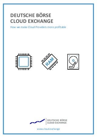 DEUTSCHE BÖRSE
CLOUD EXCHANGE
How we make Cloud Providers more profitable
www.cloud.exchange
 