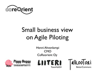 Henni Ahvenlampi
CMO
CoReorient Oy
Small business view
on Agile Piloting
 