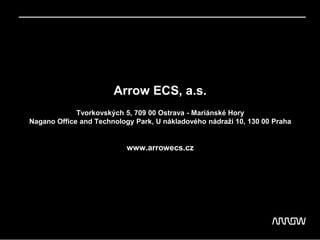 Arrow ECS, a.s.
Tvorkovských 5, 709 00 Ostrava - Mariánské Hory
Nagano Office and Technology Park, U nákladového nádraží 10, 130 00 Praha
www.arrowecs.cz
 