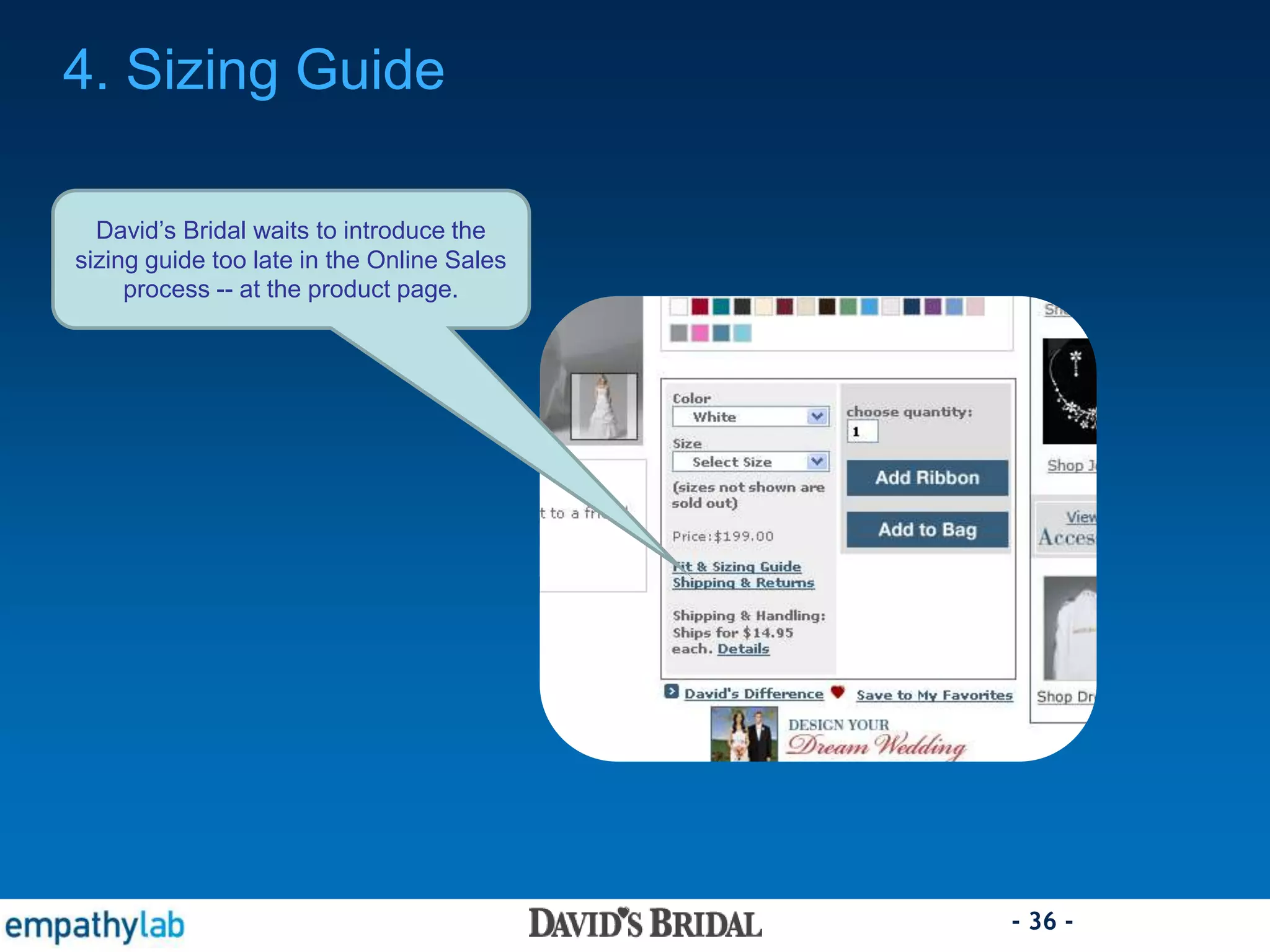 - 36 -
4. Sizing Guide
David’s Bridal waits to introduce the
sizing guide too late in the Online Sales
process -- at the product page.
 