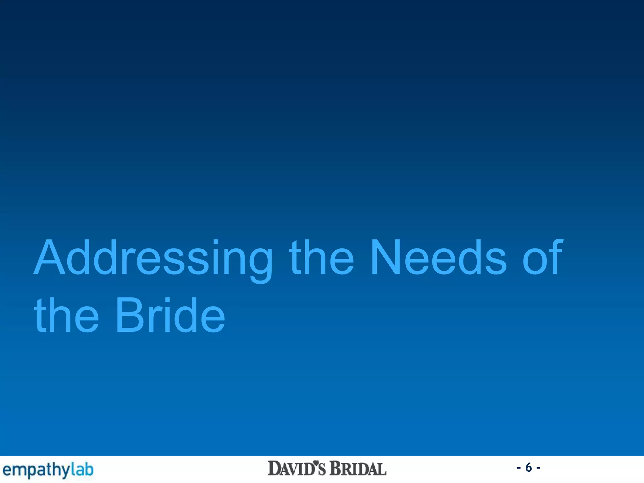 - 6 -
Addressing the Needs of
the Bride
 