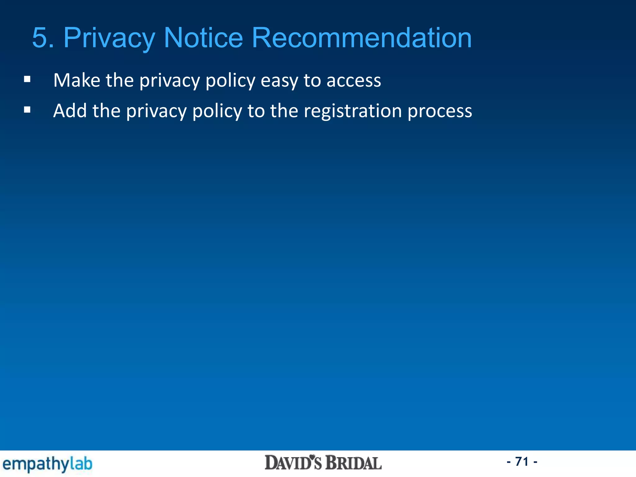 - 71 -
 Make the privacy policy easy to access
 Add the privacy policy to the registration process
5. Privacy Notice Recommendation
 