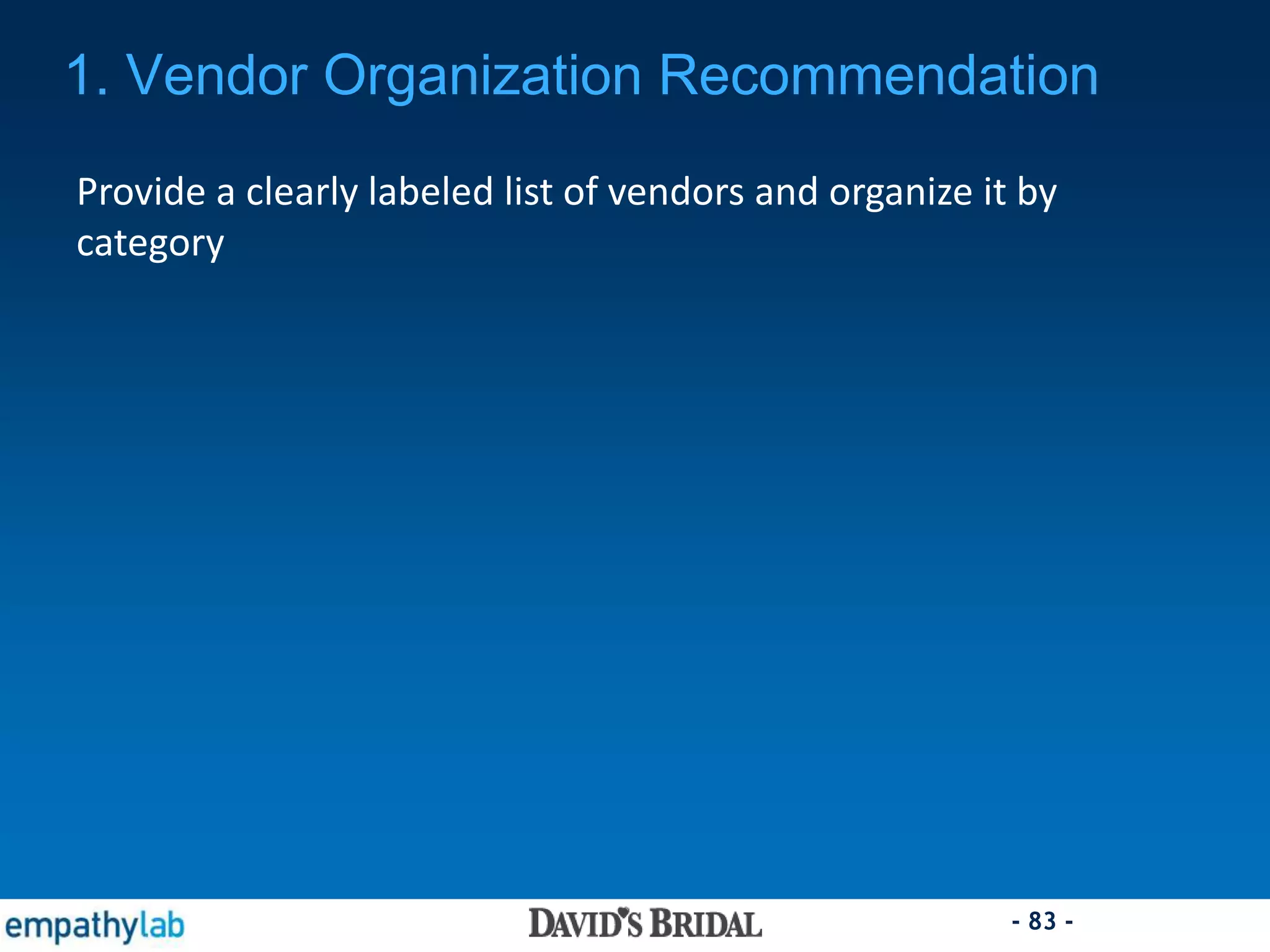 - 83 -
Provide a clearly labeled list of vendors and organize it by
category
1. Vendor Organization Recommendation
 