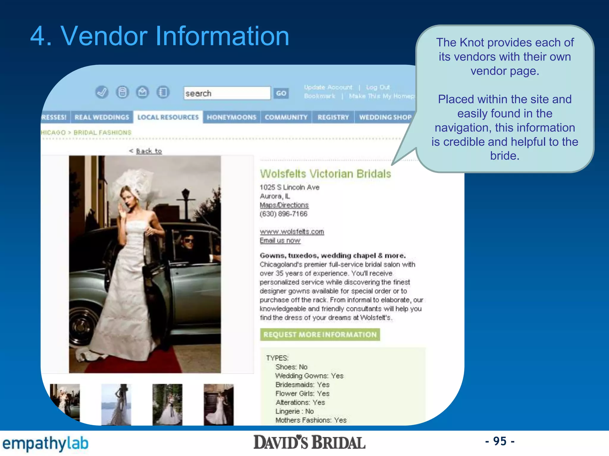- 95 -
The Knot provides each of
its vendors with their own
vendor page.
Placed within the site and
easily found in the
navigation, this information
is credible and helpful to the
bride.
4. Vendor Information
 
