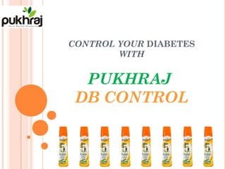 CONTROL YOUR DIABETES
WITH
PUKHRAJ
DB CONTROL
 