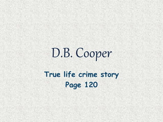 D.B. Cooper
True life crime story
Page 120
 