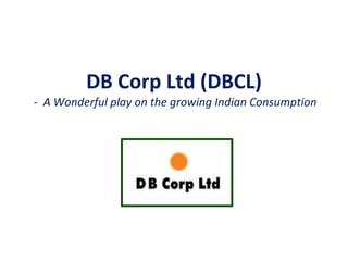 DB Corp Ltd (DBCL) - A Wonderful play on the growing Indian Consumption  