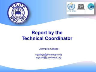 Report by the
Technical Coordinator
Champika Gallage
cgallage@jcommops.org
support@jcommops.org
 