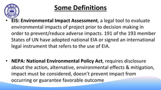 Some Definitions
• EIS: Environmental Impact Assessment, a legal tool to evaluate
environmental impacts of project prior t...