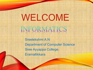 WELCOME
Sreelekshmi A.N
Department of Computer Science
Sree Ayyappa College,
Eramallikkara
 