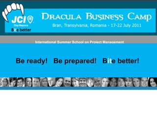 International Summer School on Project Management  Be ready!   Be prepared!   B it e better!  