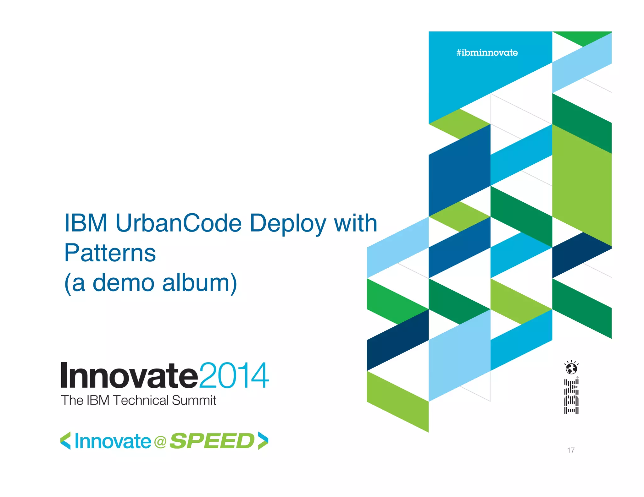 IBM UrbanCode Deploy with
Patterns  
(a demo album)!
17!
 