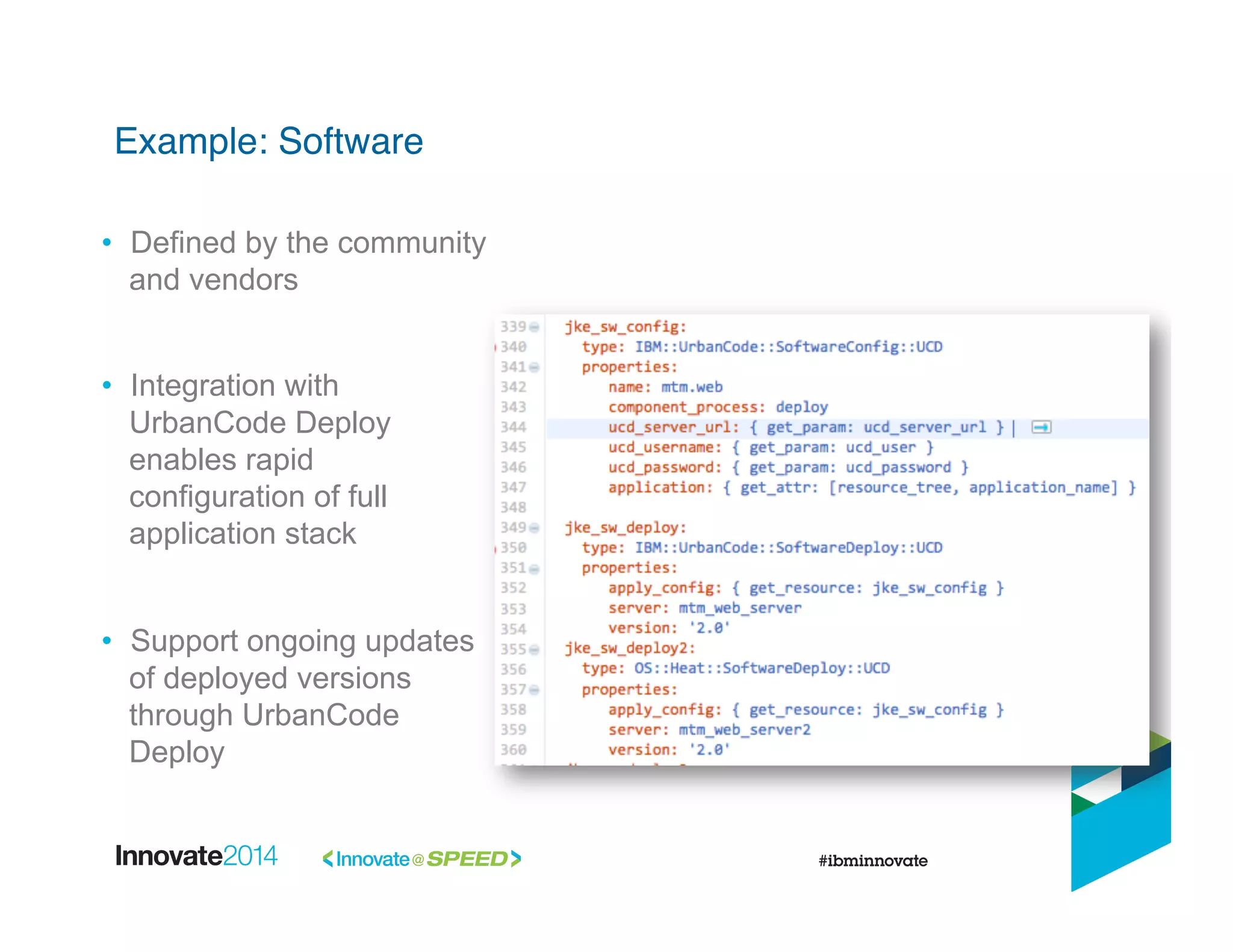 •  Defined by the community
and vendors
•  Integration with
UrbanCode Deploy
enables rapid
configuration of full
application stack
•  Support ongoing updates
of deployed versions
through UrbanCode
Deploy
Example: Software!
 