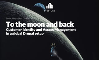 To the moon and back
Customer Identity and Access Management
in a global Drupal setup
Drupal Business Days, Frankfurt, 19.05.17
 