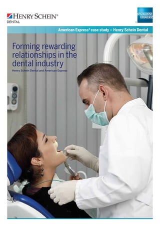 American Express®
case study – Henry Schein Dental
Forming rewarding
relationships in the
dental industry
Henry Schein Dental and American Express
 