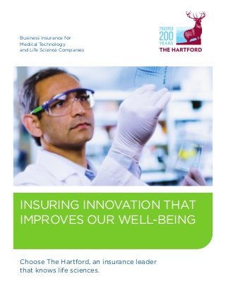 Business Insurance for
Medical Technology
and Life Science Companies
INSURING INNOVATION THAT
IMPROVES OUR WELL-BEING
Choose The Hartford, an insurance leader
that knows life sciences.
 