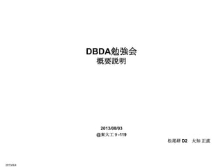 2013/08/03
@東大工９-119
松尾研 D2 大知 正直
DBDA勉強会
概要説明
2013/8/4
 