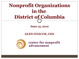 Nonprofit Organizations
        in the
 District of Columbia
         June 13, 2012

      GLEN O’GILVIE, CEO
 