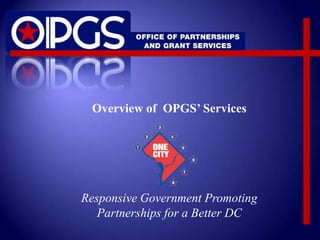 Overview of OPGS’ Services




Responsive Government Promoting
   Partnerships for a Better DC
 