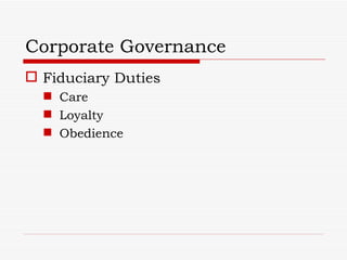 Corporate Governance
 Fiduciary Duties
   Care
   Loyalty
   Obedience
 