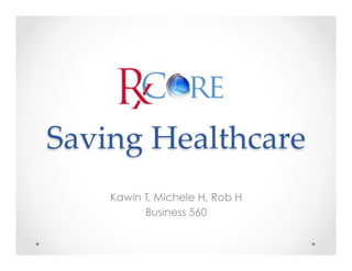 Saving  Healthcare	
Kawin T, Michele H, Rob H
Business 560
 