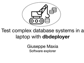 Giuseppe Maxia

Software explorer
Test complex database systems in a
laptop with dbdeployer
 