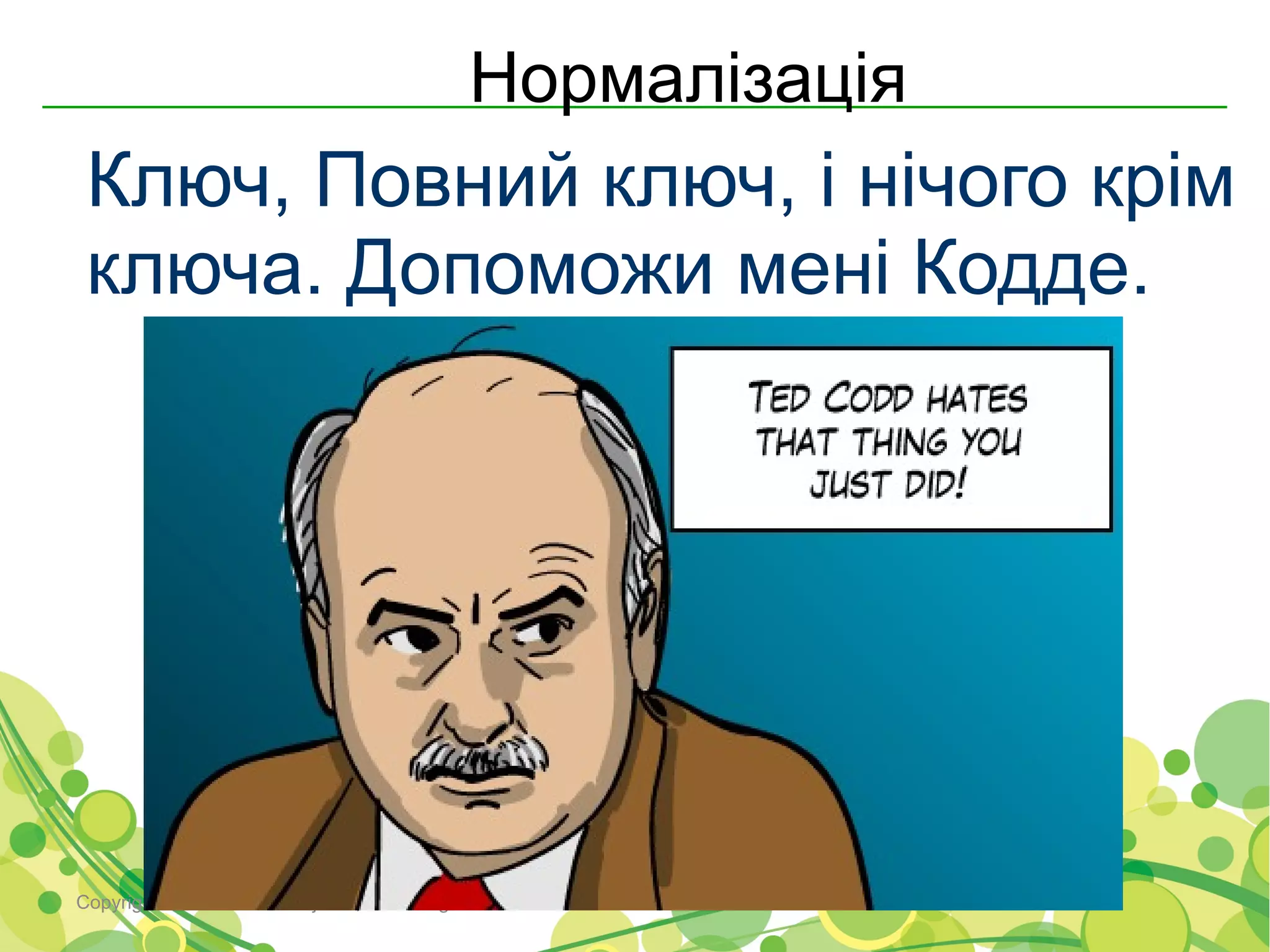 Нормалізація
 Ключ, Повний ключ, і нічого крім
 ключа. Допоможи мені Кодде.




Copyright © 2000-2011 Softjourn, Inc. All rights reserved
 