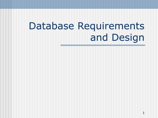 1
Database Requirements
and Design
 