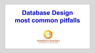 Database Design
most common pitfalls
 
