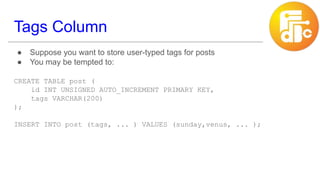 Tags Column
● Suppose you want to store user-typed tags for posts
● You may be tempted to:
CREATE TABLE post (
id INT UNSI...