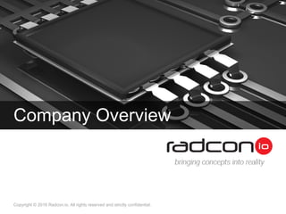 Company Overview
Copyright © 2016 Radcon.io. All rights reserved and strictly confidential.
 