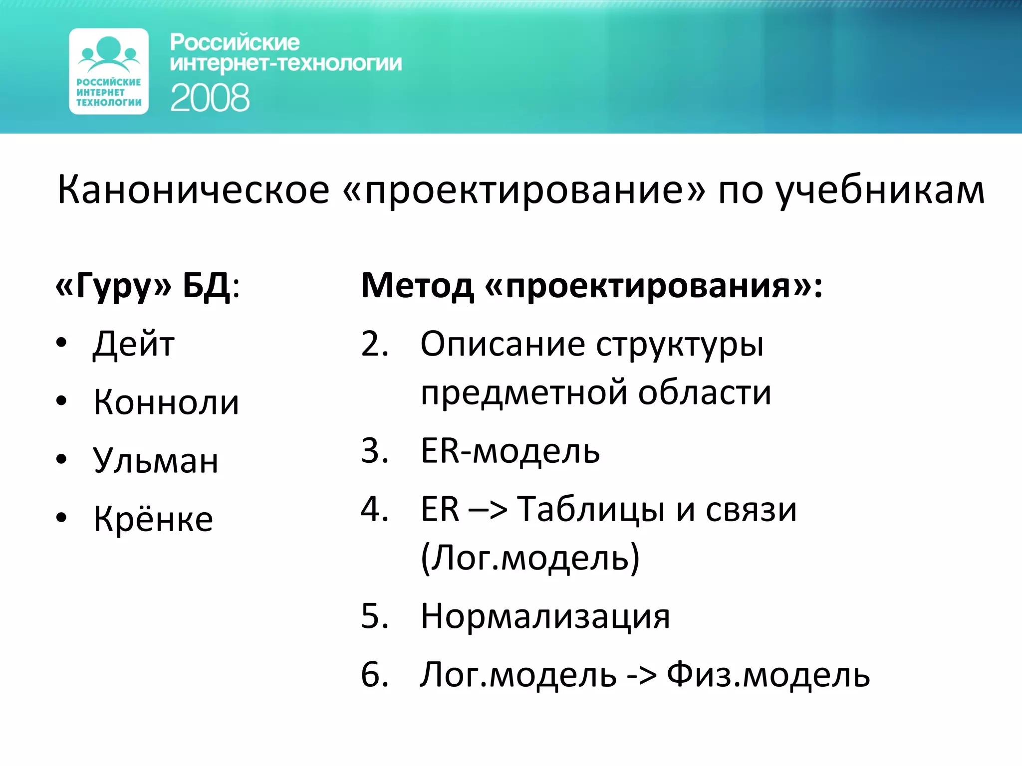 Каноническое «проектирование» по учебникам «Гуру» БД : Дейт Конноли Ульман Крёнке Метод «проектирования»: Описание структуры предметной области ER- модель ER –>  Таблицы и связи (Лог.модель) Нормализация Лог.модель  ->  Физ.модель 