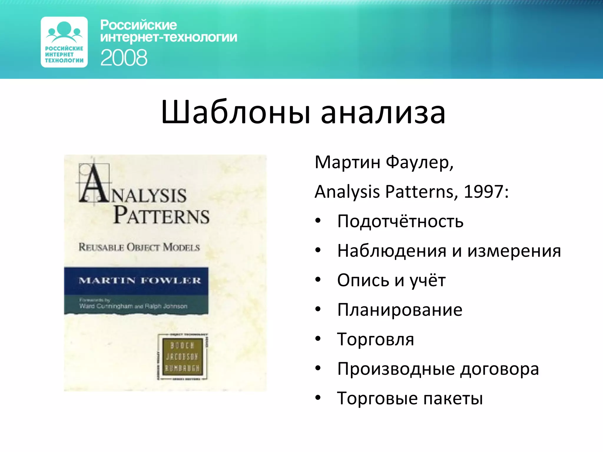 Шаблоны анализа Мартин Фаулер, Analysis Patterns, 1997: Подотчётность Наблюдения и измерения Опись и учёт Планирование Торговля Производные договора Торговые пакеты 