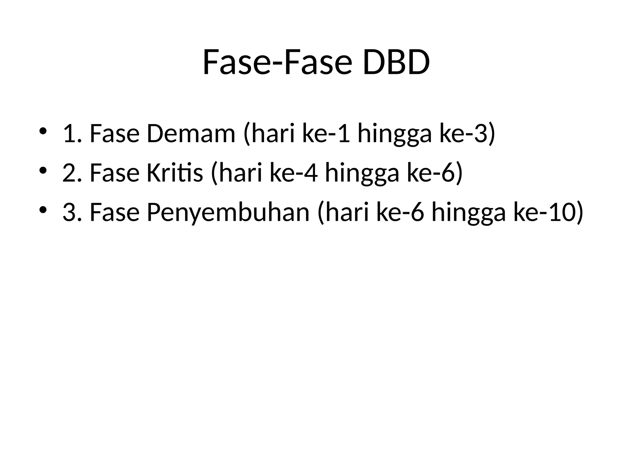 Fase-Fase DBD
• 1. Fase Demam (hari ke-1 hingga ke-3)
• 2. Fase Kritis (hari ke-4 hingga ke-6)
• 3. Fase Penyembuhan (hari ke-6 hingga ke-10)
