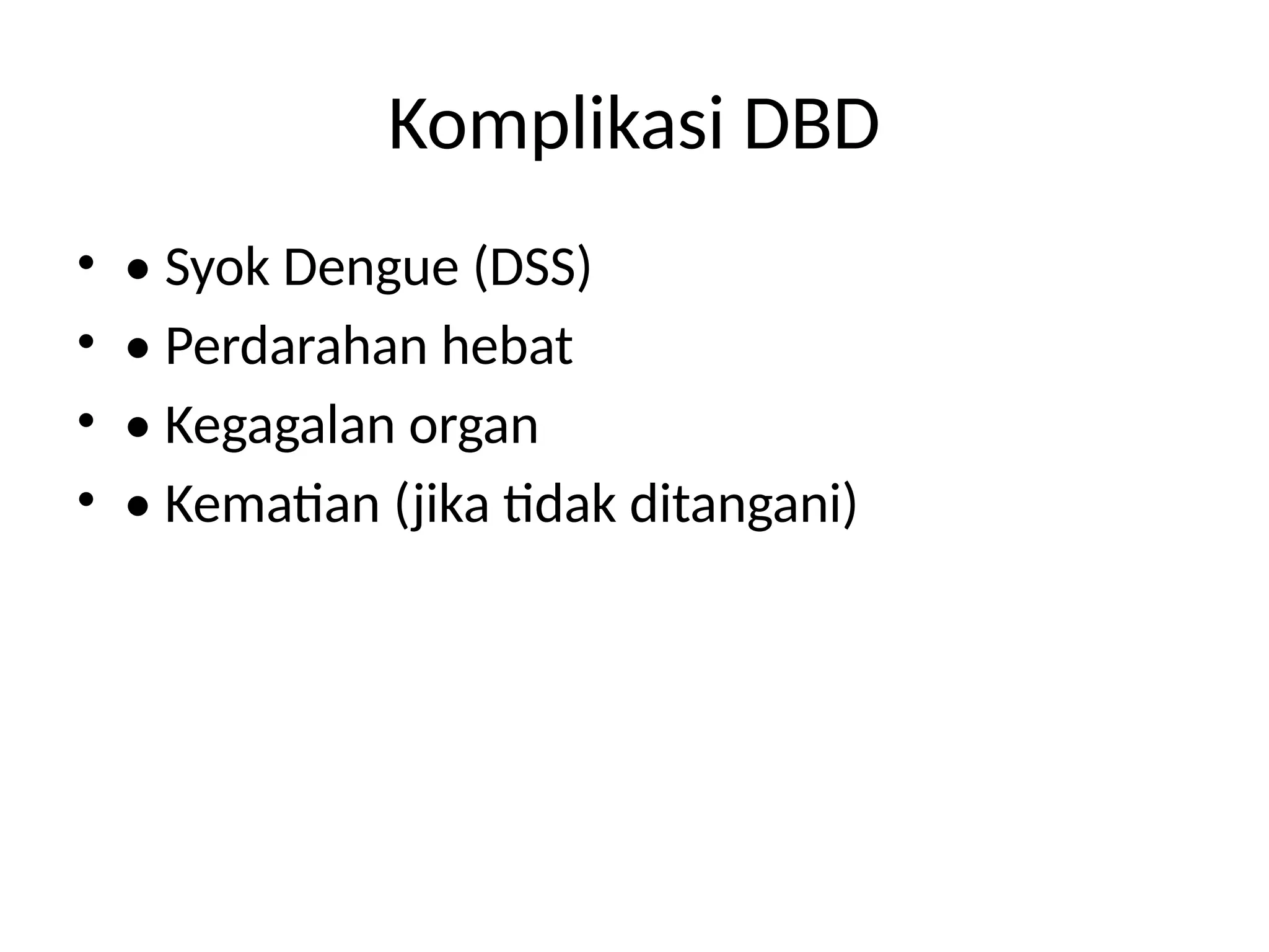 Komplikasi DBD
• • Syok Dengue (DSS)
• • Perdarahan hebat
• • Kegagalan organ
• • Kematian (jika tidak ditangani)