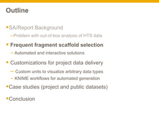Outline
SA/Report Background
–Problem with out-of-box analysis of HTS data
 Frequent fragment scaffold selection
– Autom...