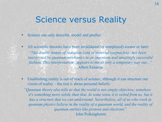 So what did we really learn?
 Reality is subject to interpretation
 Reality can be approximated to the latest working th...