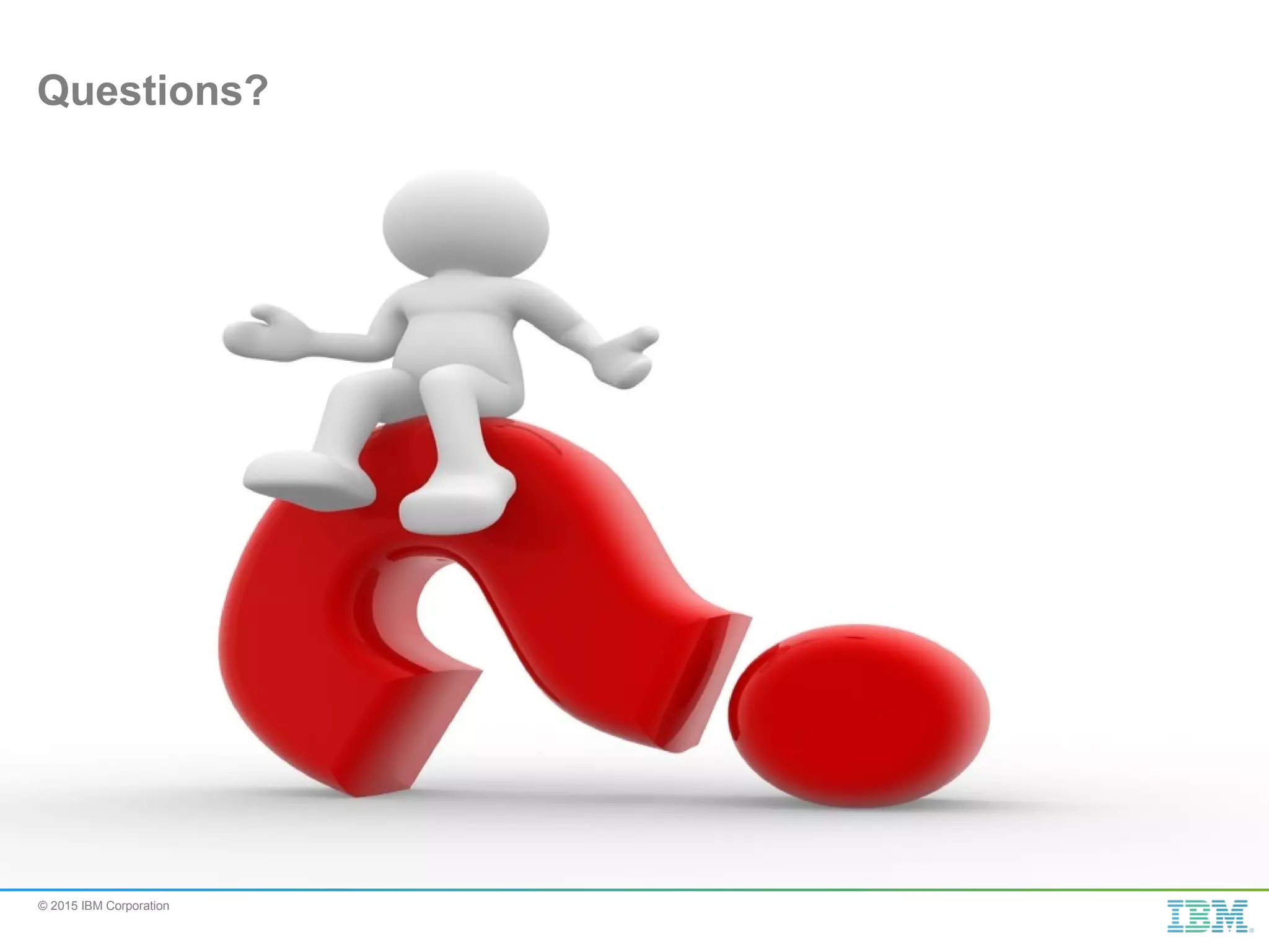 © 2015 IBM Corporation Questions? 