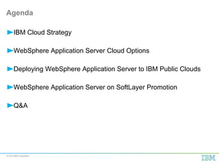 © 2015 IBM Corporation
IBM Cloud Strategy
WebSphere Application Server Cloud Options
Deploying WebSphere Application Serve...